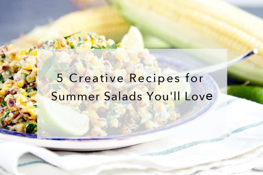 5 Creative Recipes for Summer Salads You'll Love