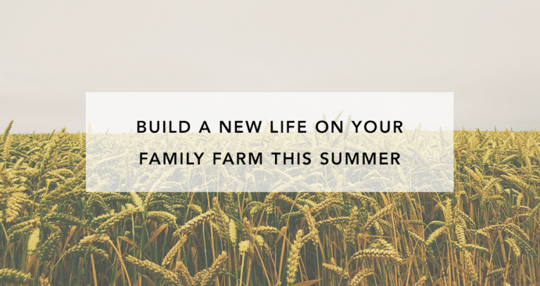Build a New Life on Your Family Farm This Summer