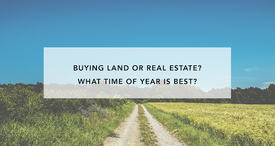Buying Land or Real Estate? What Time of Year is Best?