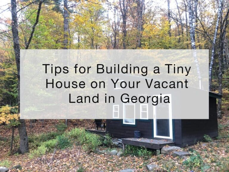 Tips for Building a Tiny House on Your Vacant Land in Georgia