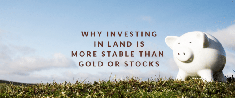 Why Investing in Land Is More Stable Than Gold or Stocks