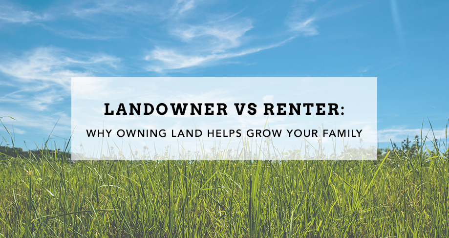 Landowner vs Renter: Why Owning Land Helps Grow Your Family