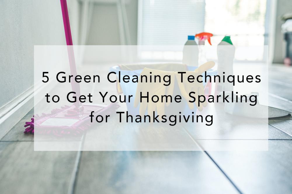 5 Green Cleaning Techniques to Get Your Home Sparkling for Thanksgiving