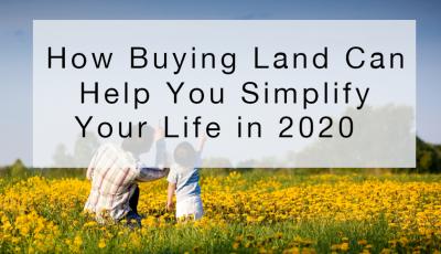 How Buying Land Can Help You Simplify Your Life in 2020