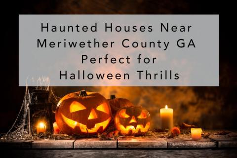 Haunted Houses Near Meriwether County GA Perfect for Halloween Thrills